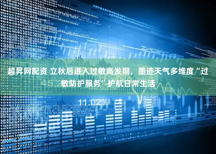 超昇网配资 立秋后进入过敏高发期，墨迹天气多维度“过敏防护服务”护航日常生活